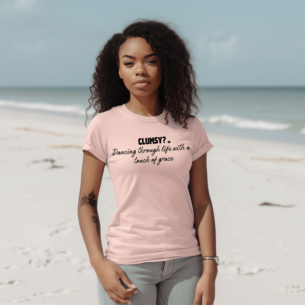 Clumsy? or Dancing through life with a touch of grace T- shirt