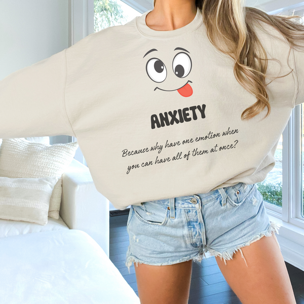 Anxiety Because Why Have One Emotion When You Can Have All of Them at Once? Sweatshirt